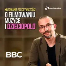 Rozmowa o kreowaniu rzeczywistości, muzyce i branży filmowej